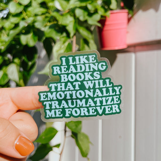 I Like Reading Books That Will Emotionally Traumatize Me Forever - Transparent Sticker